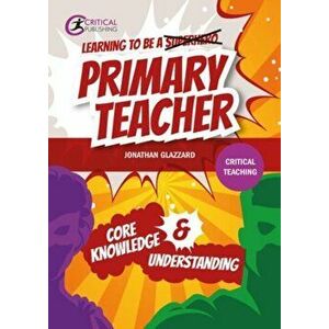 Learning to be a Primary Teacher. Core Knowledge and Understanding, Paperback - Jonathan Glazzard imagine