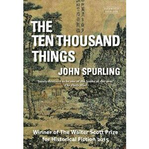Ten Thousand Things (Winner of the Walter Scott Prize for Historical Fiction), Paperback - John Spurling imagine