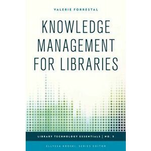 Knowledge Management for Libraries, Paperback - Valerie Forrestal imagine