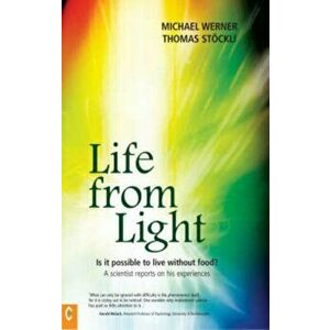 Life from Light. Is it Possible to Live without Food? - A Scientist Reports on His Experiences, Paperback - Thomas Stockli imagine