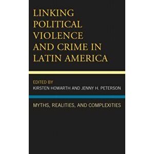 Linking Political Violence and Crime in Latin America. Myths, Realities, and Complexities, Hardback - *** imagine