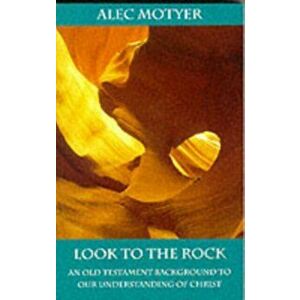 Look to the Rock. Old Testament Background to Our Understanding of Christ, Paperback - J.A. Motyer imagine