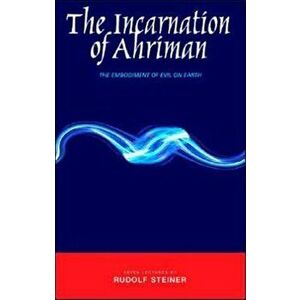 Incarnation of Ahriman. The Embodiment of Evil on Earth, Paperback - Rudolf Steiner imagine