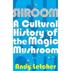Shroom. A Cultural History of the Magic Mushroom, Paperback - Andy Letcher imagine