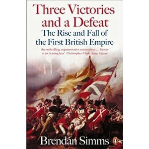 Three Victories and a Defeat. The Rise and Fall of the First British Empire, 1714-1783, Paperback - Brendan Simms imagine