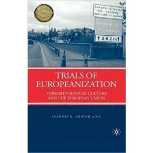 Trials of Europeanization. Turkish Political Culture and the European Union, Hardback - Ioannis N. Grigoriadis imagine