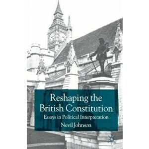 Reshaping the British Constitution. Essays in Political Interpretation, Paperback - Nevil Johnson imagine
