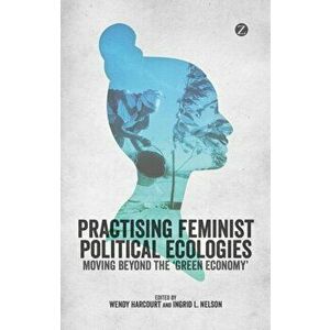 Practising Feminist Political Ecologies. Moving Beyond the 'Green Economy', Paperback - *** imagine