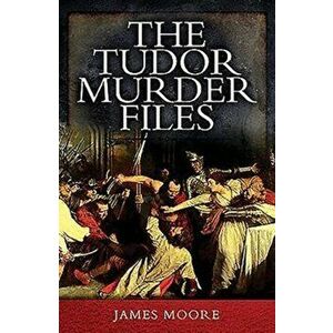 Tudor Murder Files, Paperback - James Moore imagine