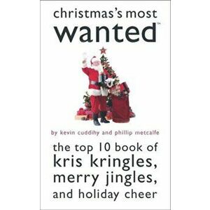 Christmas'S Most Wanted (TM). The Top 10 Book of Kris Kringles, Merry Jingles, and Holiday Cheer, Paperback - Kevin Cuddihy imagine