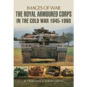 Royal Armoured Corps in Cold War 1946 - 1990, Paperback - Robert Griffin imagine
