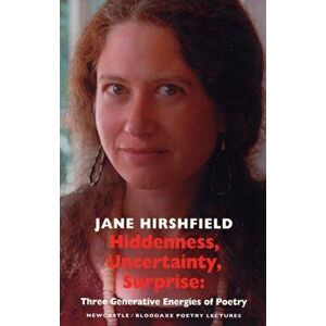 Hiddenness, Uncertainty, Surprise. Three Generative Energies of Poetry, Paperback - Jane Hirshfield imagine