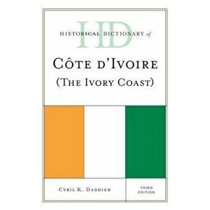 Historical Dictionary of Cote d'Ivoire (The Ivory Coast), Hardback - Cyril K. Daddieh imagine