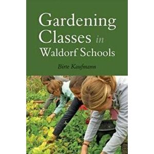 Gardening Classes in Waldorf Schools, Paperback - Birte Kaufmann imagine