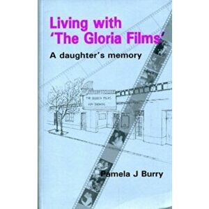 Living with the "Gloria Films". A Daughter's Memory, Paperback - Pamela J Burry imagine