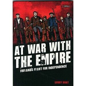 At War With the Empire. Ireland's Fight for Independence, Paperback - Gerry Hunt imagine