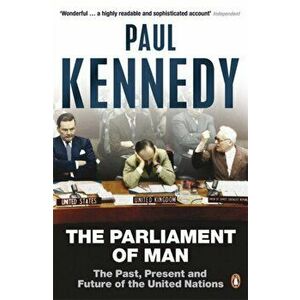 Parliament of Man. The Past, Present and Future of the United Nations, Paperback - Paul Kennedy imagine