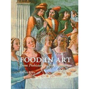 Food in Art. From Prehistory to Renaissance, Hardback - Gillian Riley imagine