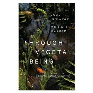 Through Vegetal Being. Two Philosophical Perspectives, Paperback - Michael Marder imagine