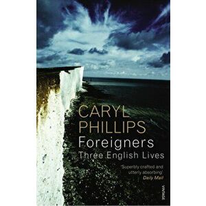 Foreigners: Three English Lives, Paperback - Caryl Phillips imagine