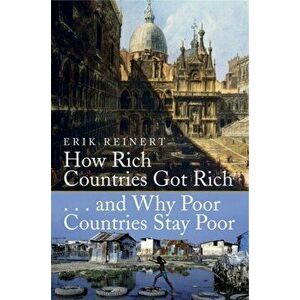 How Rich Countries Got Rich and Why Poor Countries Stay Poor, Paperback - Erik S. Reinert imagine