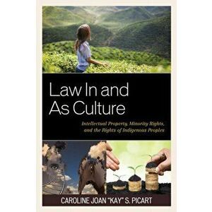 Law In and As Culture. Intellectual Property, Minority Rights, and the Rights of Indigenous Peoples, Hardback - Caroline Joan Picart imagine