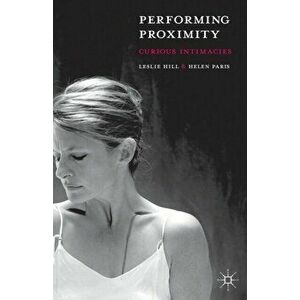 Performing Proximity. Curious Intimacies, Paperback - Helen Paris imagine