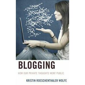 Blogging. How Our Private Thoughts Went Public, Hardback - Kristin Roeschenthaler Wolfe imagine