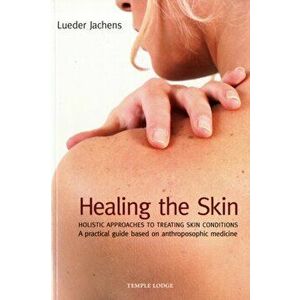 Healing the Skin. Holistic Approaches to Treating Skin Conditions - A Practical Guide Based on Anthroposophic Medicine, Paperback - Lueder Jachens imagine