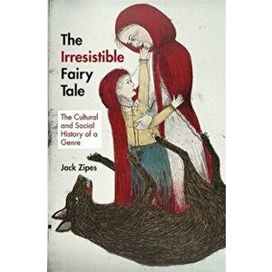 Irresistible Fairy Tale. The Cultural and Social History of a Genre, Paperback - Jack Zipes imagine