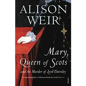Mary Queen of Scots. And the Murder of Lord Darnley, Paperback - Alison Weir imagine