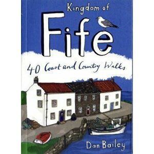 Kingdom of Fife. 40 Coast and Country Walks, Paperback - Dan Bailey imagine