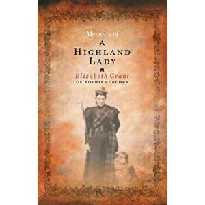 Memoirs Of A Highland Lady, Paperback - Elizabeth Grant imagine