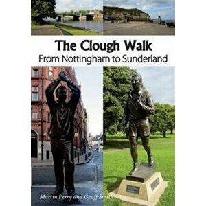 Clough Walk. From Nottingham to Sunderland, Paperback - Geoff Smith imagine