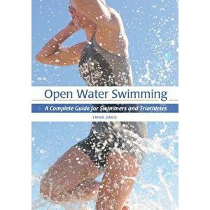Open Water Swimming. A Complete Guide for Swimmers and Triathletes, Paperback - Emma Davis imagine