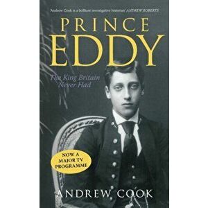 Prince Eddy. The King Britain Never Had, Paperback - Andrew Cook imagine