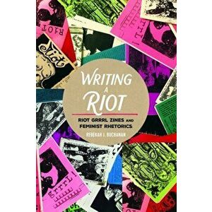 Writing a Riot. Riot Grrrl Zines and Feminist Rhetorics, Hardback - Rebekah J. Buchanan imagine