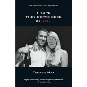 I Hope They Serve Beer in Hell, Paperback - Tucker Max imagine