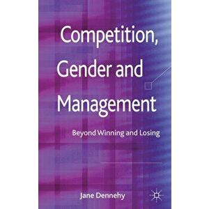 Competition, Gender and Management. Beyond Winning and Losing, Hardback - Jane Dennehy imagine