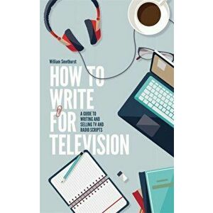 How To Write For Television 7th Edition. A guide to writing and selling TV and radio scripts, Paperback - William Smethurst imagine