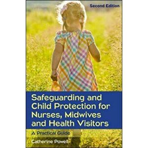 Safeguarding and Child Protection for Nurses, Midwives and Health Visitors: A Practical Guide, Paperback - Catherine Powell imagine