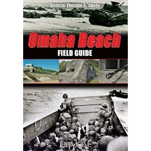 Omaha Beach Field Guide, Paperback - Theodor Shuey imagine
