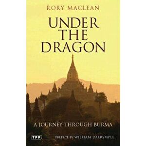 Under the Dragon. A Journey Through Burma, Paperback - Rory MacLean imagine