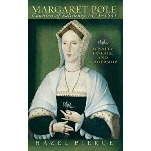 Margaret Pole, Countess of Salisbury 1473-1541. Loyalty, Lineage and Leadership, Paperback - Hazel Pierce imagine