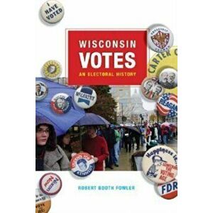 Wisconsin Votes. An Electoral History, Paperback - Robert Booth Fowler imagine