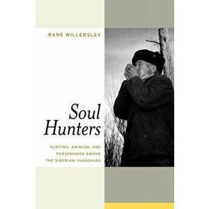 Soul Hunters. Hunting, Animism, and Personhood among the Siberian Yukaghirs, Paperback - Professor Rane Willerslev imagine
