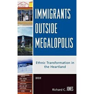 Immigrants Outside Megalopolis. Ethnic Transformation in the Heartland, Hardback - Richard C. Jones imagine