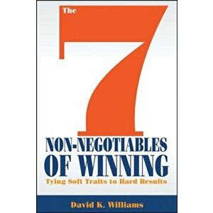7 Non-Negotiables of Winning. Tying Soft Traits to Hard Results, Hardback - David K. Williams imagine