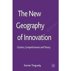 New Geography of Innovation. Clusters, Competitiveness and Theory, Hardback - Xavier Tinguely imagine