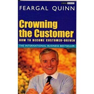 Crowning the Customer. How To Become Customer-Driven, Paperback - Senator Feargal Quinn imagine